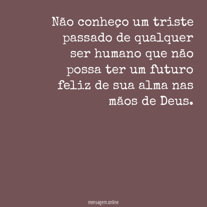 Não conheço um triste passado de qualquer ser