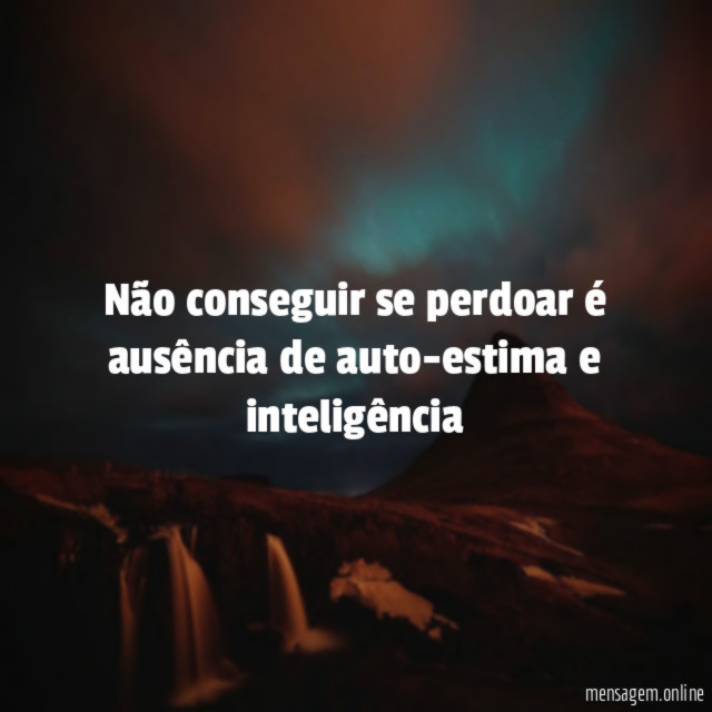Não conseguir se perdoar é ausência de auto-estima e inteligência"