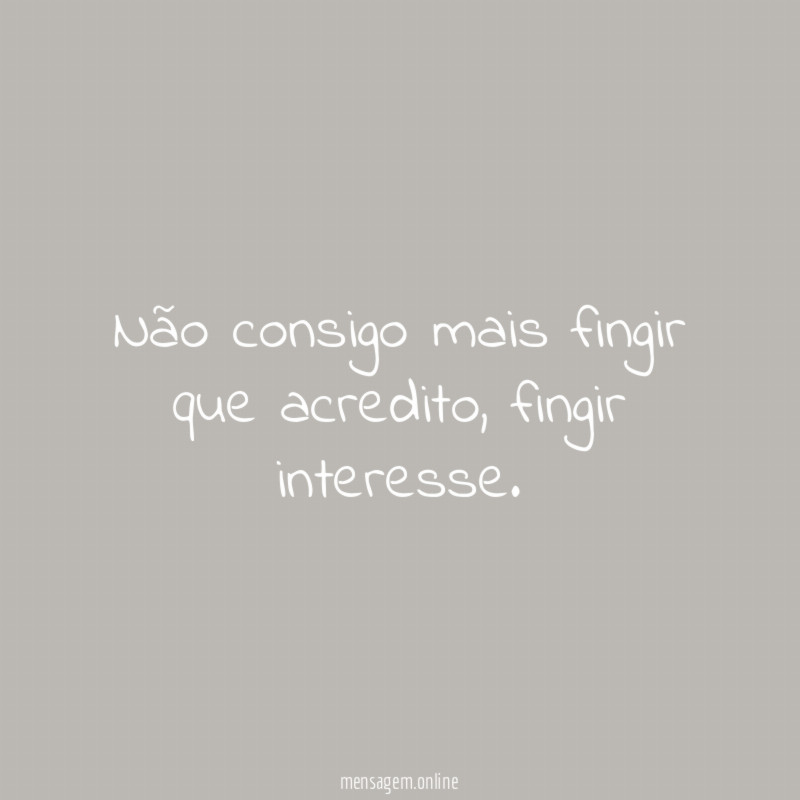 Não consigo mais fingir que acredito