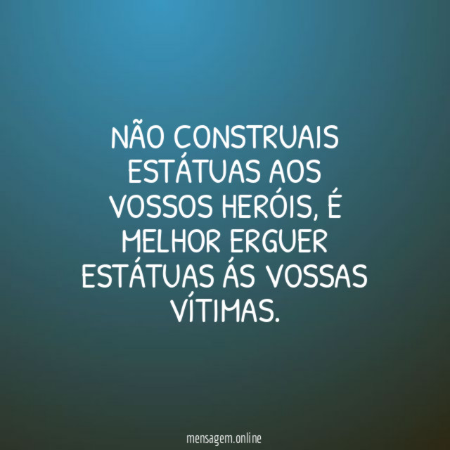 Não construais estátuas aos vossos heróis