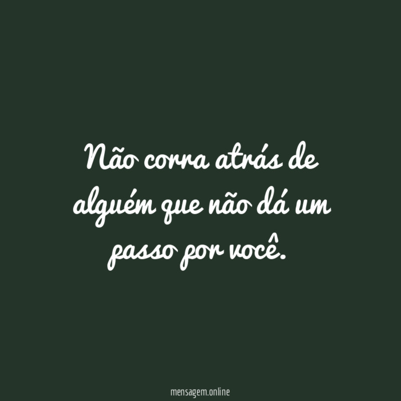 Não corra atrás de alguém que não dá