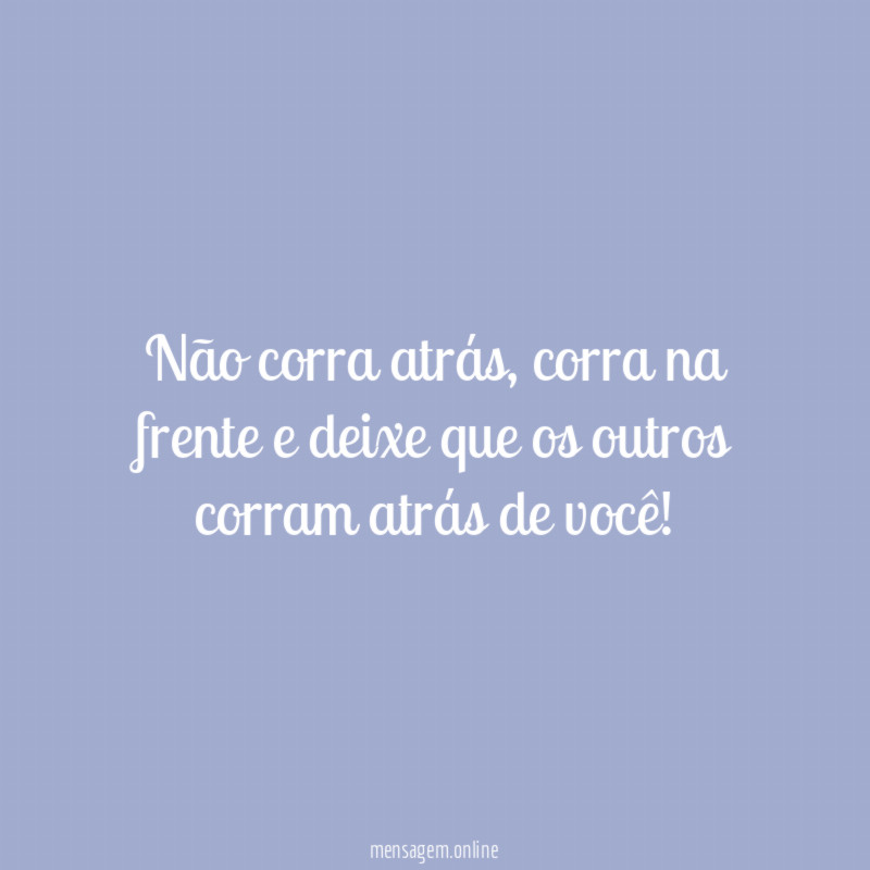 Não corra atrás