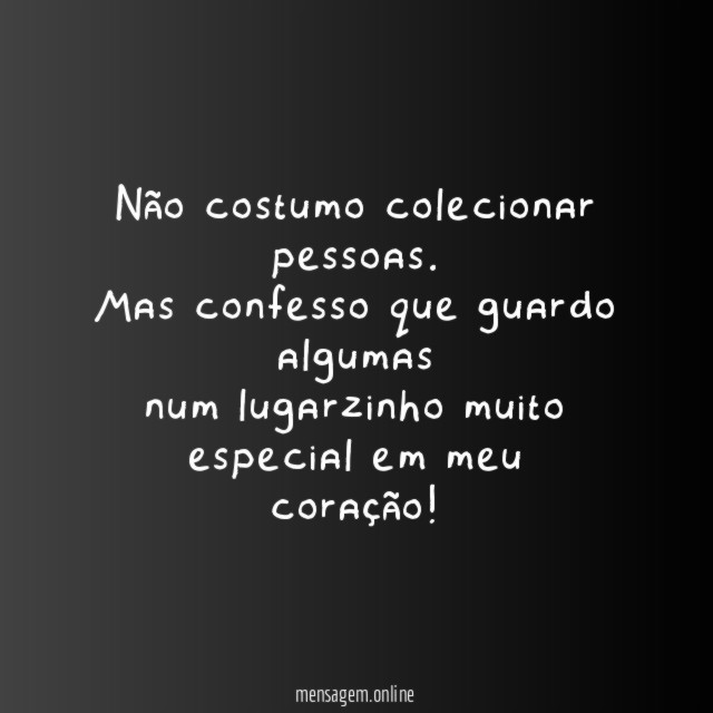 Não costumo colecionar pessoas
