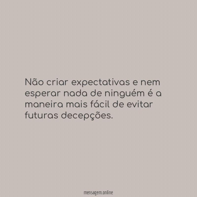 Não criar expectativas e nem esperar nada de