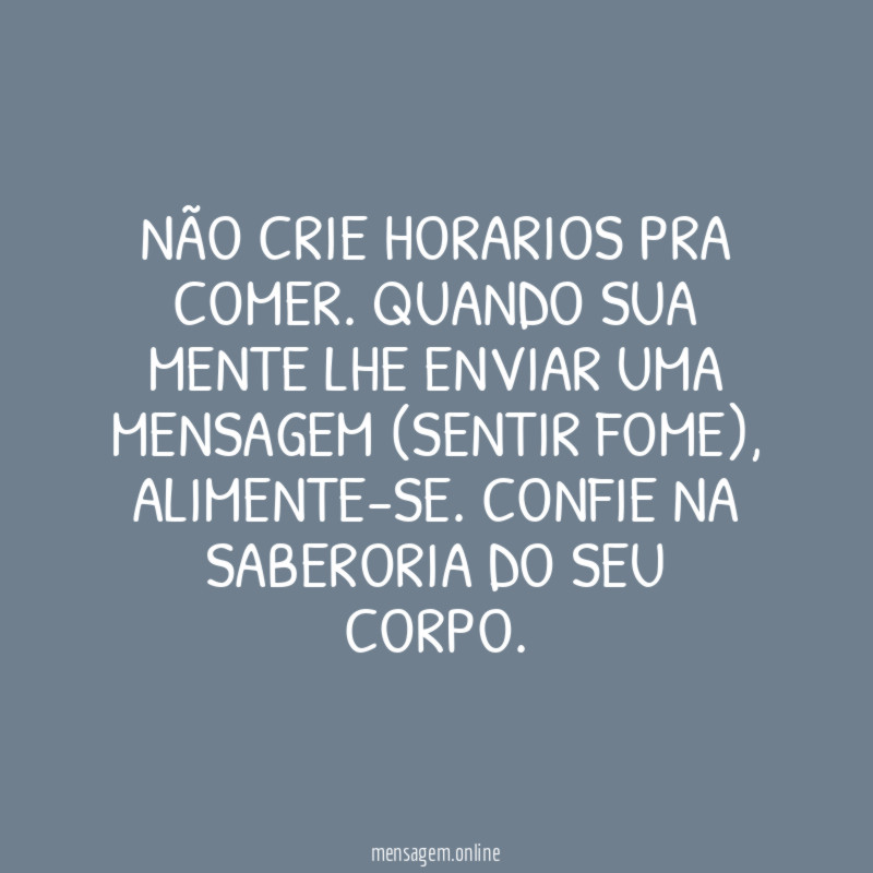 Não crie horarios pra comer