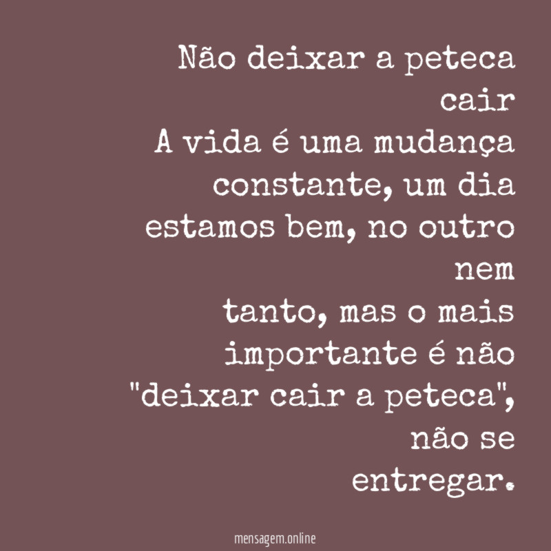 Não deixar a peteca cair A vida é uma mudança constante
