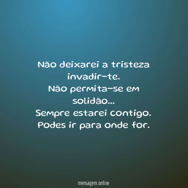 Não deixarei a tristeza invadir-te