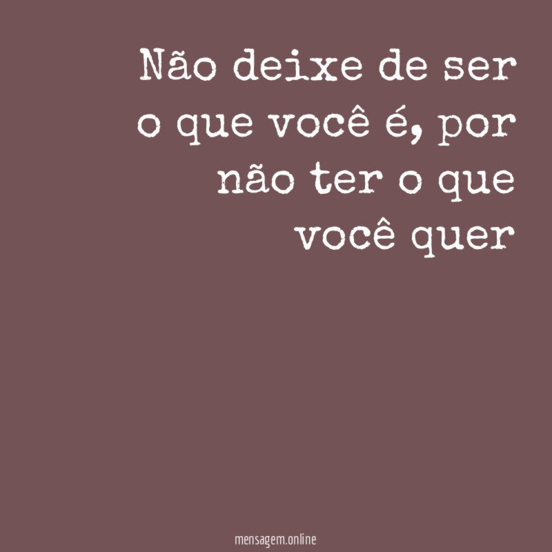 Não deixe de ser o que você é