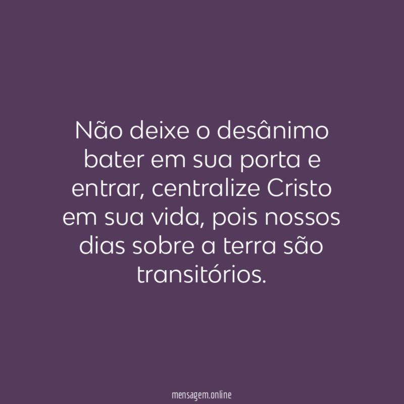 Não deixe o desânimo bater em sua porta e entrar