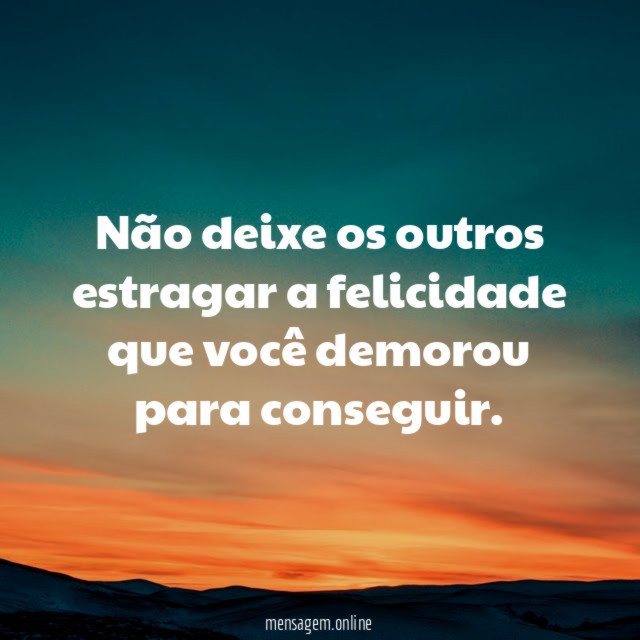 Não deixe os outros estragar a felicidade que