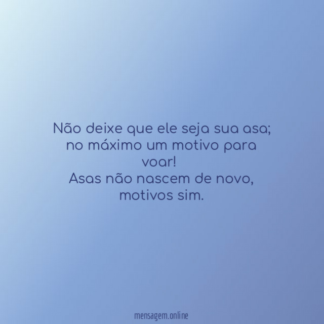 Não deixe que ele seja sua asa