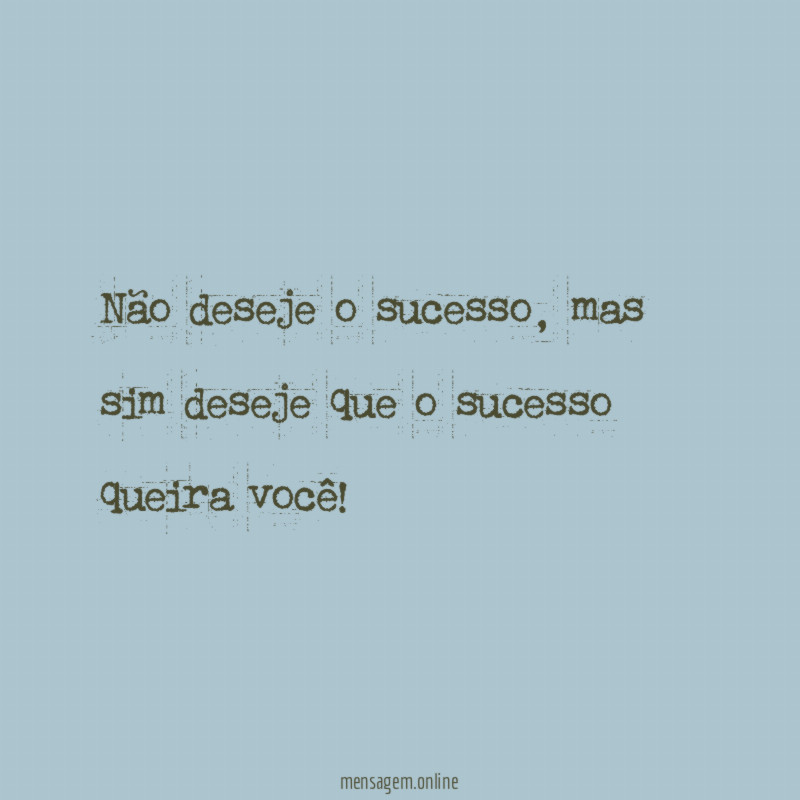 Não deseje o sucesso