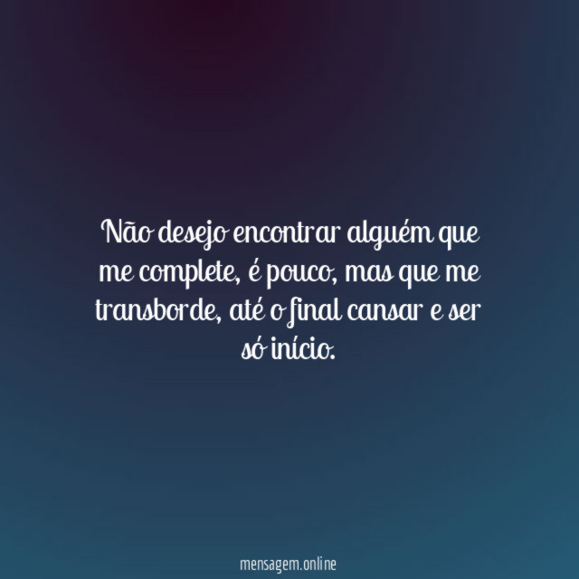 Não desejo encontrar alguém que me complete
