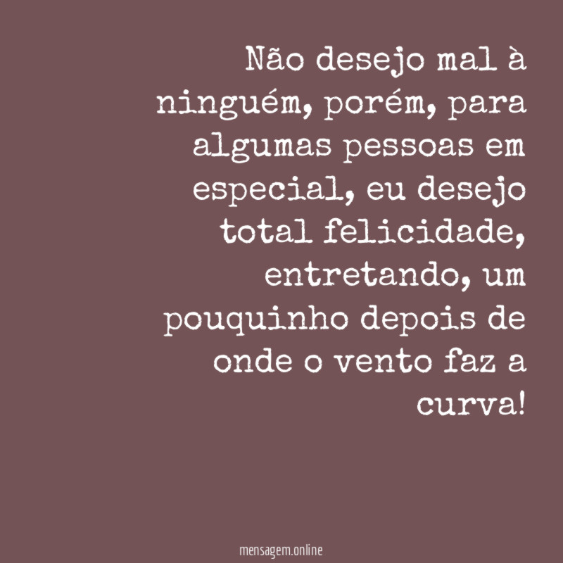 Não desejo mal à ninguém