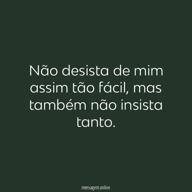 Não desista de mim assim tão fácil