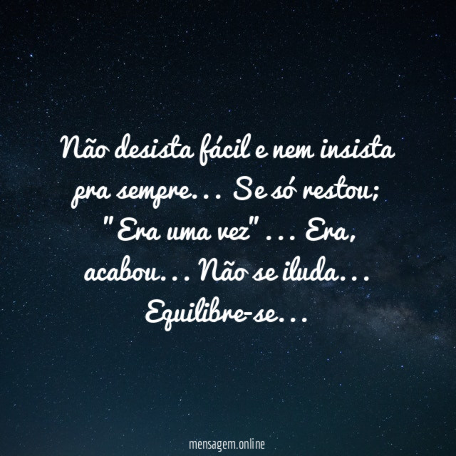 Não desista fácil e nem insista pra sempre