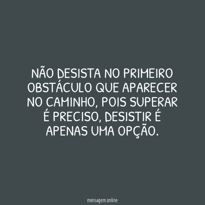 Não desista no primeiro obstáculo que aparecer no caminho