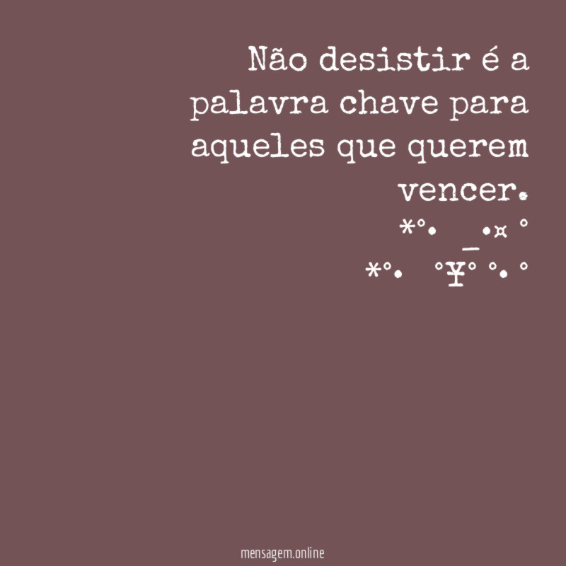 Não desistir é a palavra chave para aqueles que querem vencer