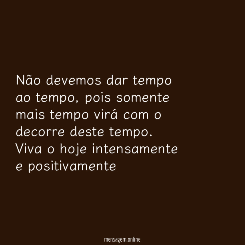 Não devemos dar tempo ao tempo