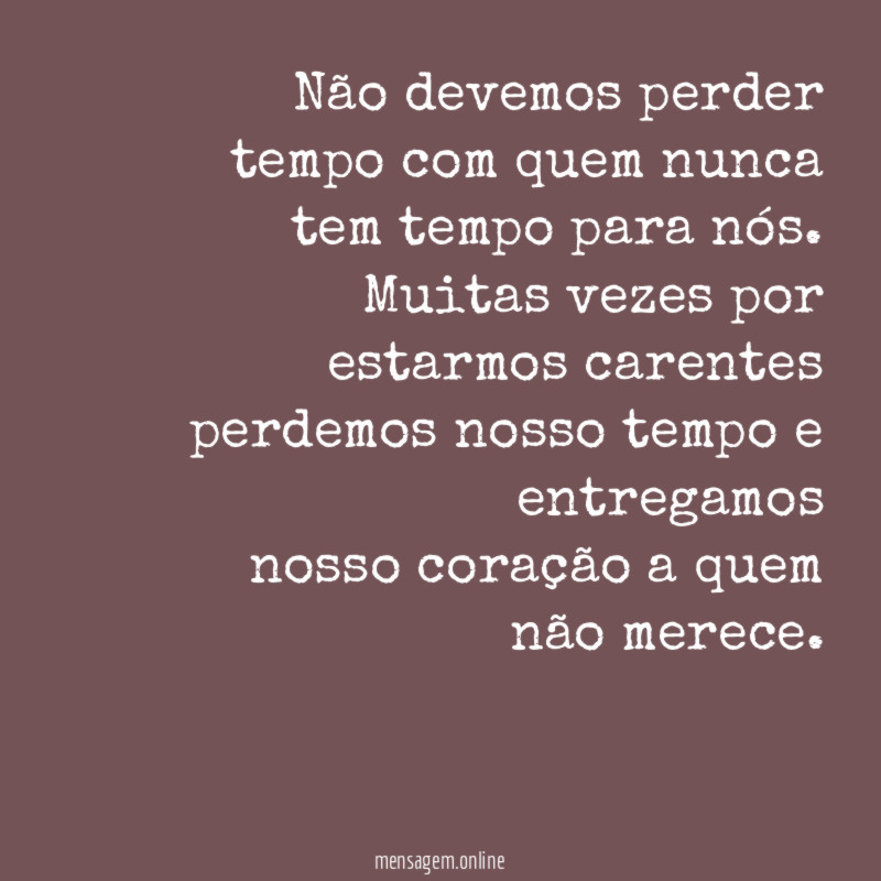 Não devemos perder tempo com quem nunca tem