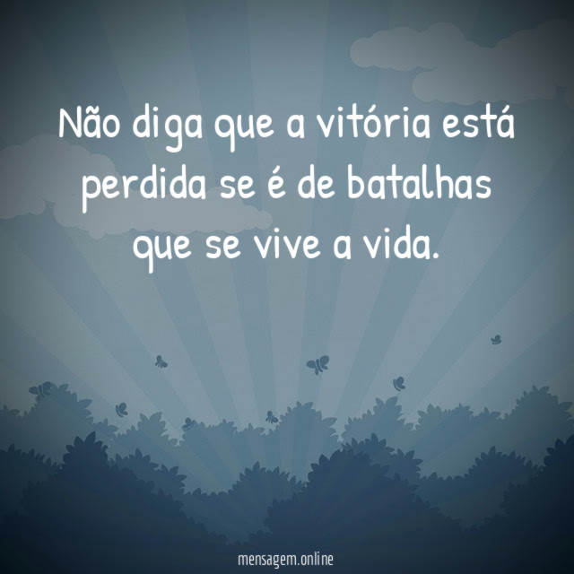Não diga que a vitória está perdida se