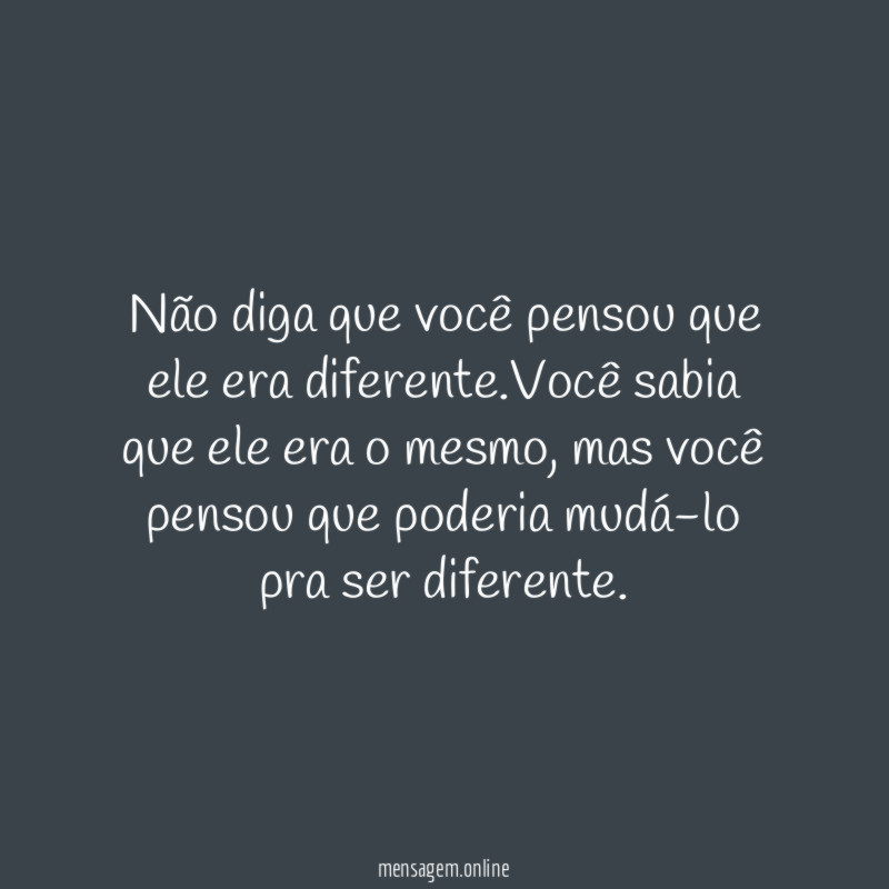 Não diga que você pensou que ele era diferente