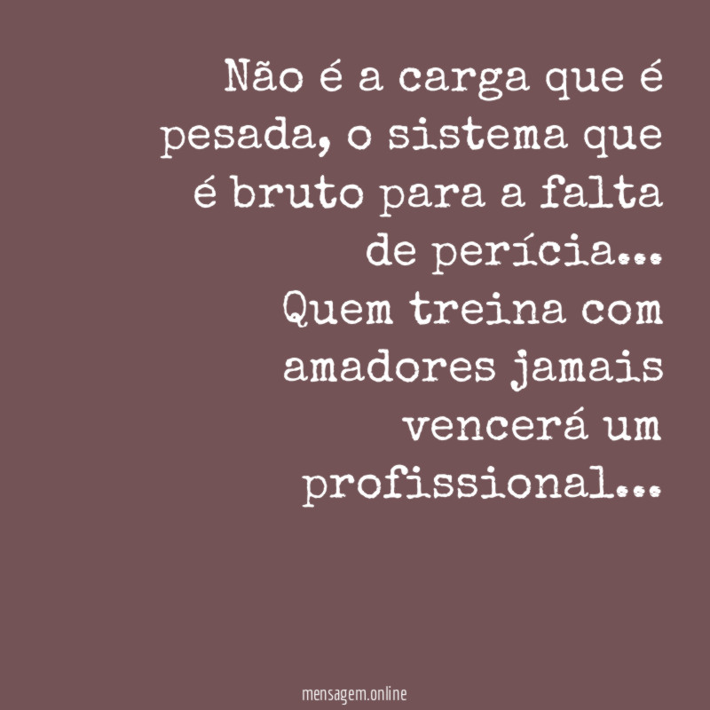 Não é a carga que é pesada
