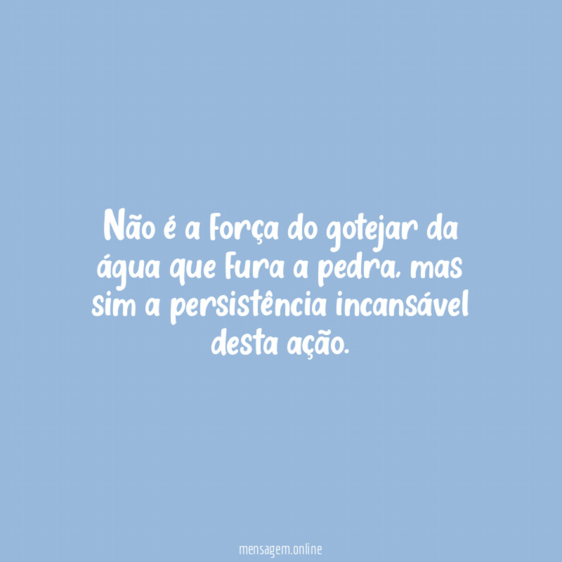 Não é a força do gotejar da água