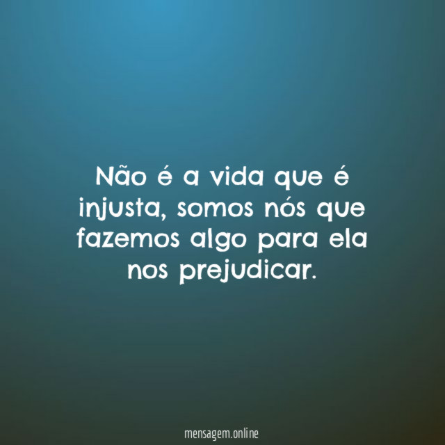 Não é a vida que é injusta