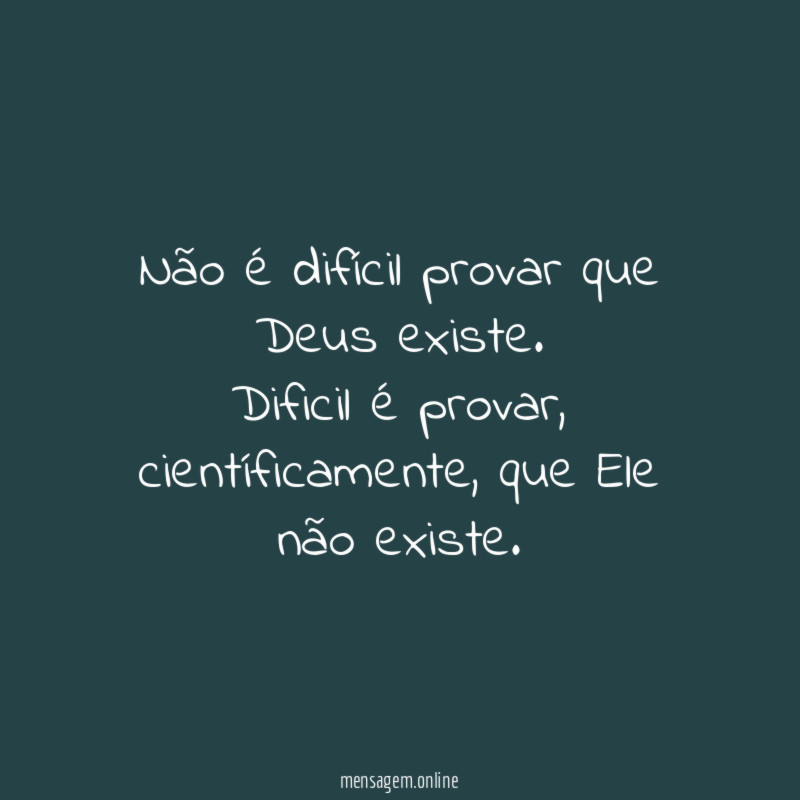Não é difícil provar que Deus existe