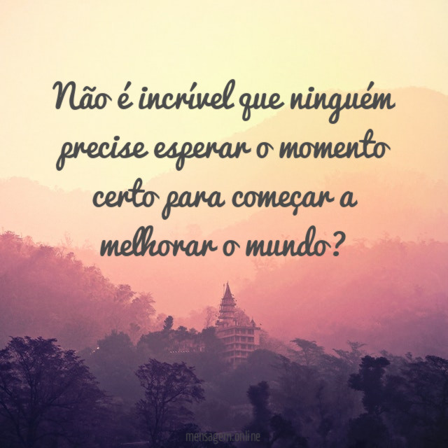 Não é incrível que ninguém precise esperar