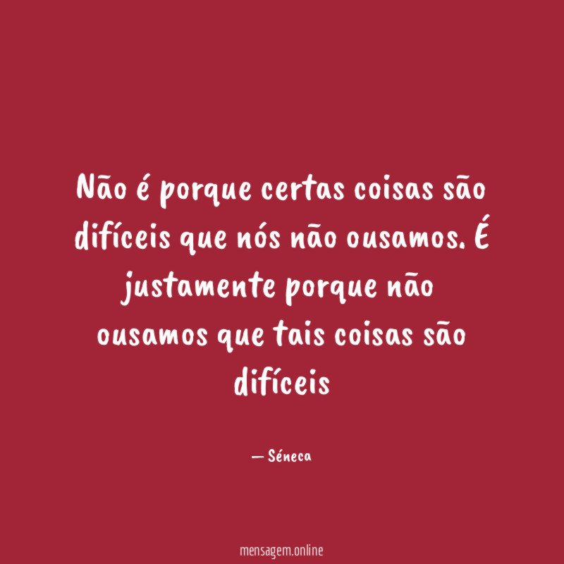 Não é porque certas coisas são difíceis que