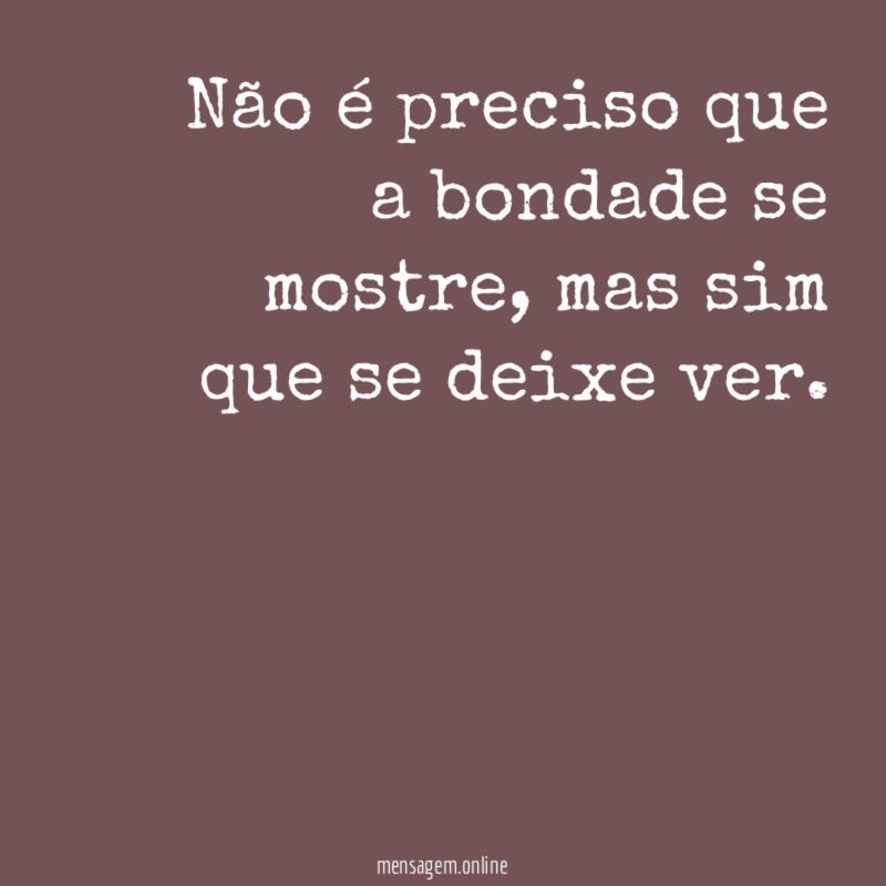 Não é preciso que a bondade se mostre