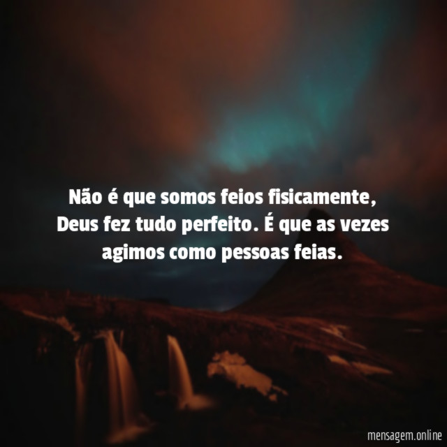 Não é que somos feios fisicamente