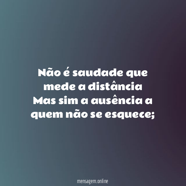 Não é saudade que mede a distância Mas sim