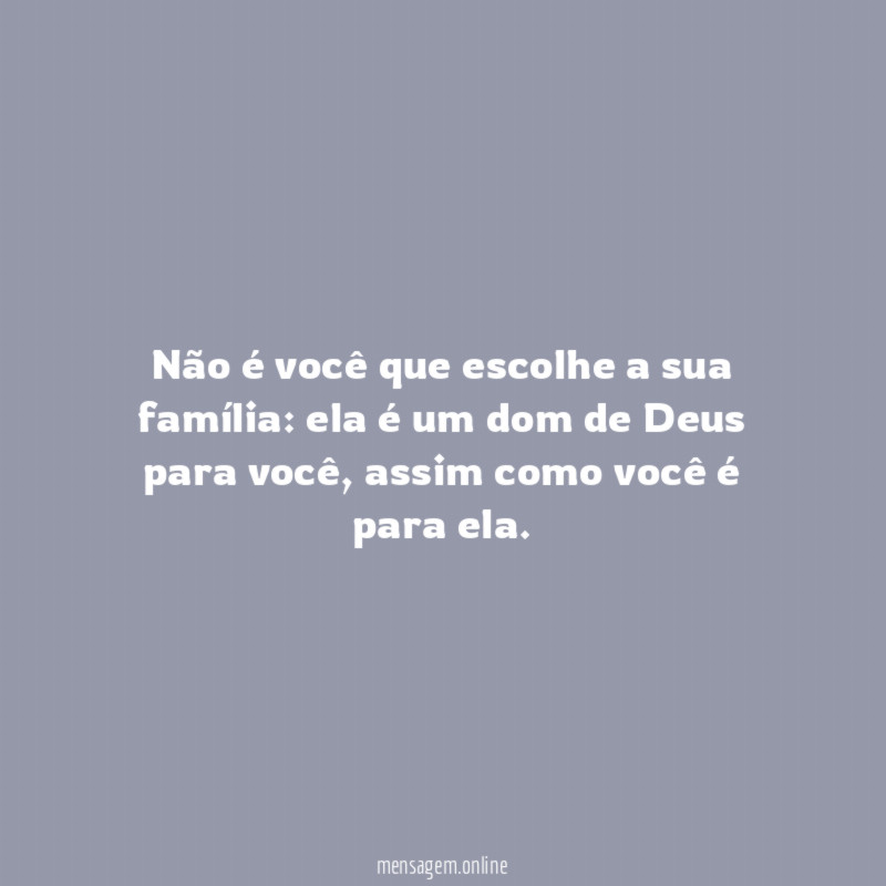 Não é você que escolhe a sua família
