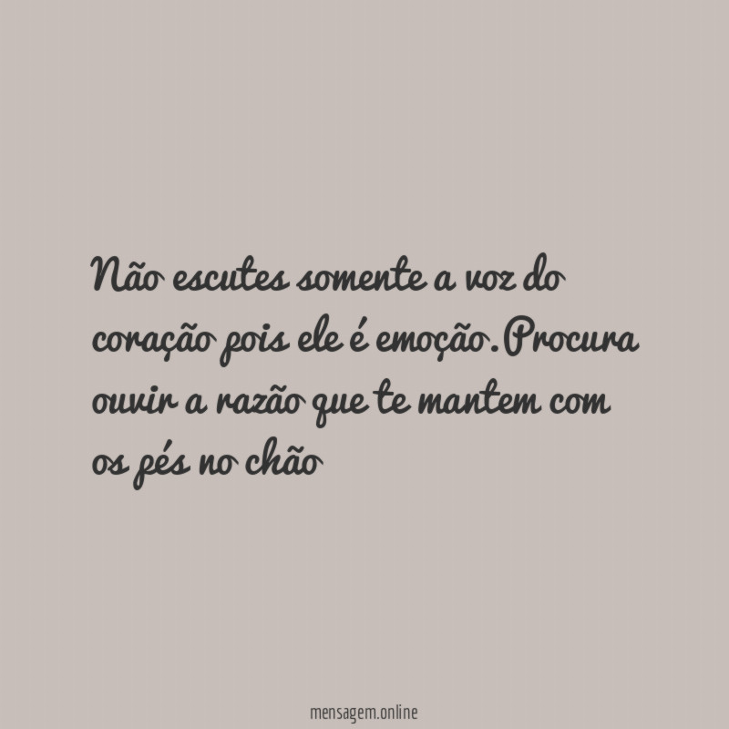 Não escutes somente a voz do coração pois