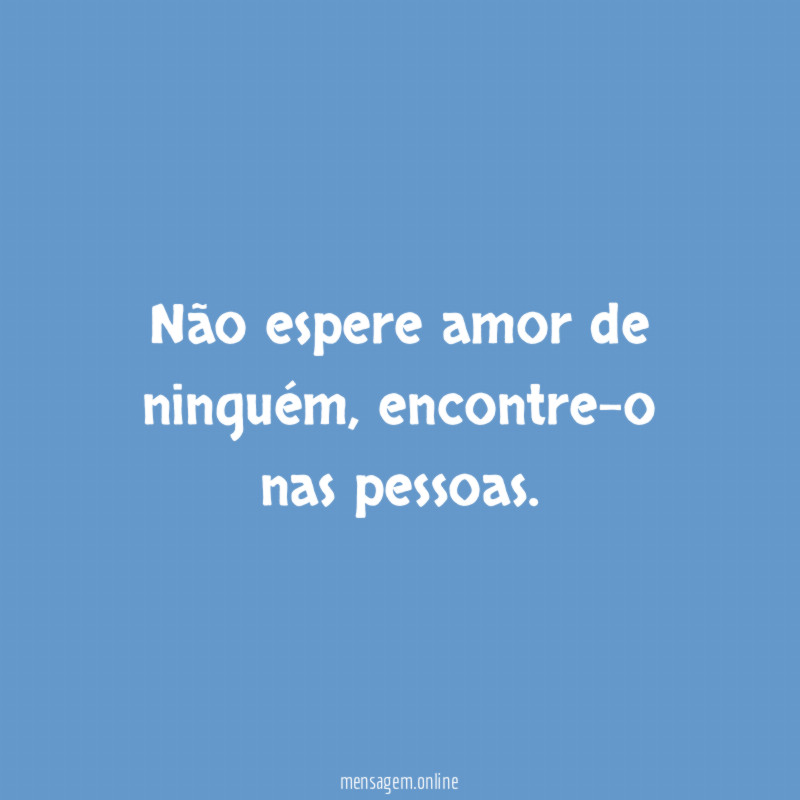 Não espere amor de ninguém