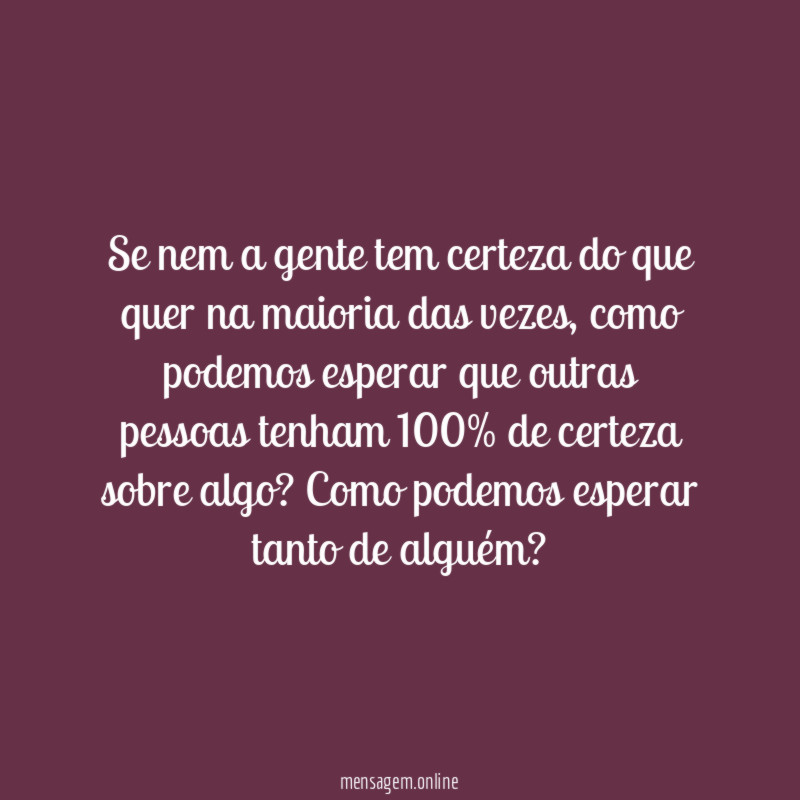 Não espere o que nem você tem certeza