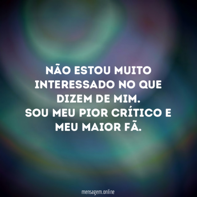 Não estou muito interessado no que dizem de mim