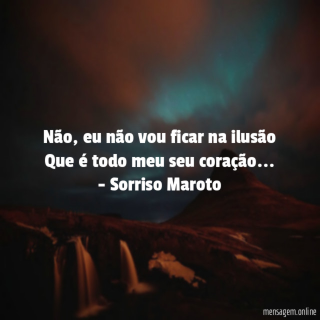 Não, eu não vou ficar na ilusão
Que é todo meu seu coração …
