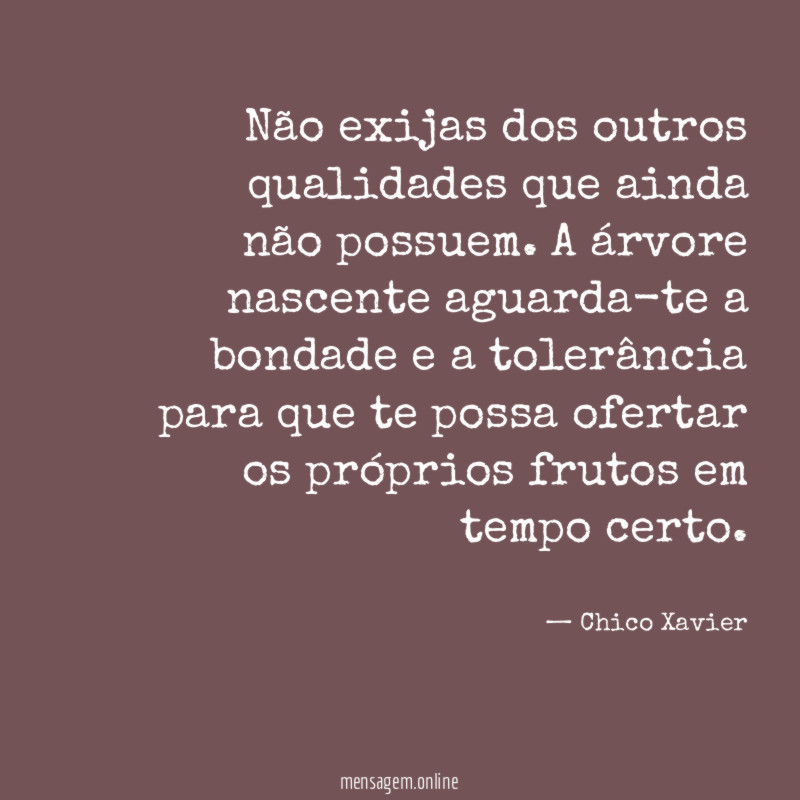 Não exijas dos outros qualidades que ainda não possuem