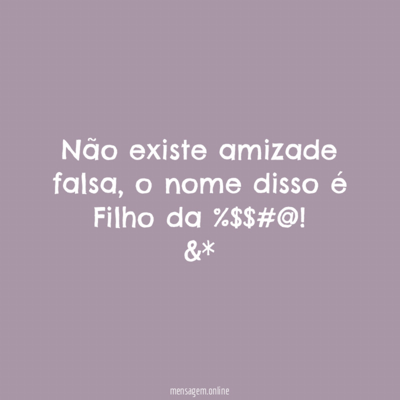 Não existe amizade falsa