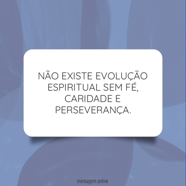 NÃO EXISTE EVOLUÇÃO ESPIRITUAL SEM FÉ