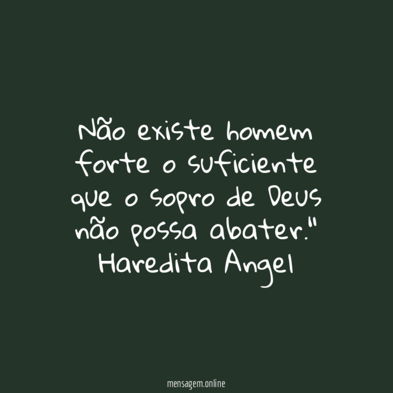 "Não existe homem forte o suficiente que o sopro de Deus não possa abater."