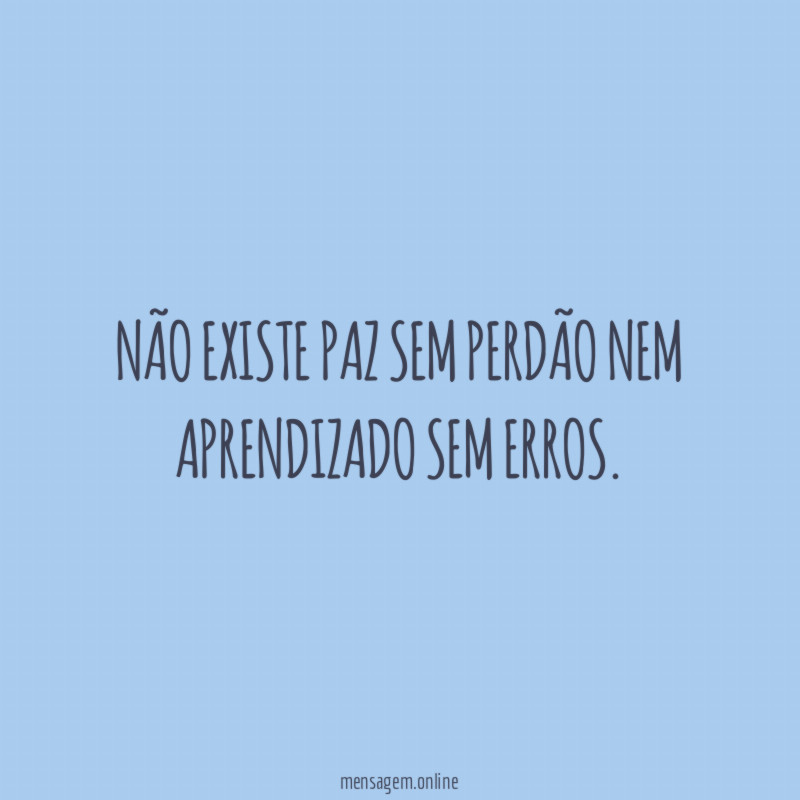 Não existe paz sem perdão nem aprendizado sem erros