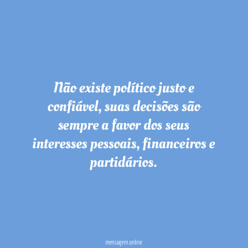 Não existe político justo e confiável