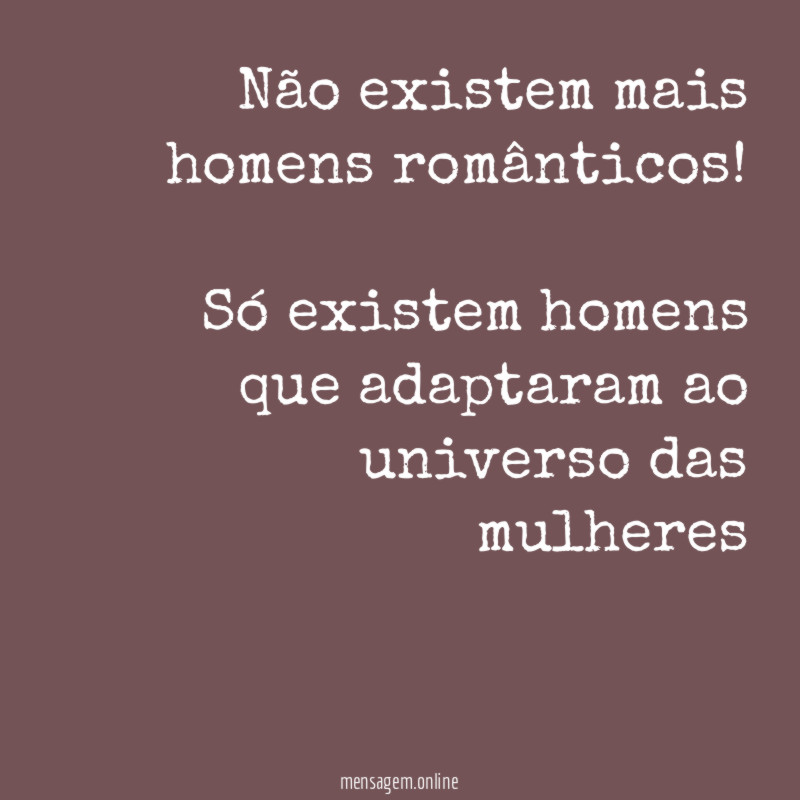 Não existem mais homens românticos