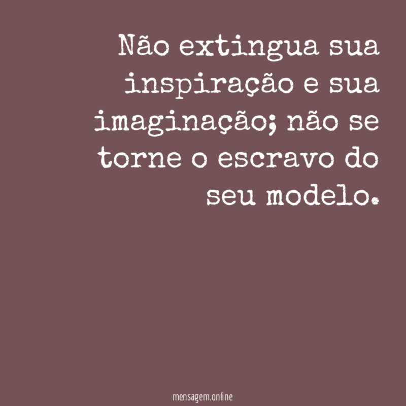 Não extingua sua inspiração e sua imaginação