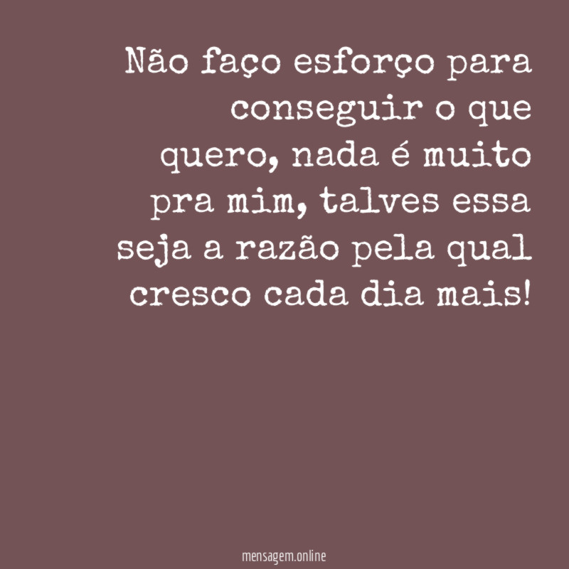 Não faço esforço para conseguir o que quero